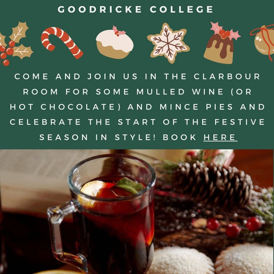 Picture of mulled wine and mince pies with the text: "Mulled wine and mince pies! 9 December from 5-7pm, Goodricke College. Come and join us in the Clarbour Room for some mulled wine (or hot chocolate) and mince pies and celebrate the start of the festive season in style!" The background to the text is green with festive pictures including candy canes, holly and baubles.